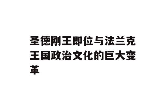 圣德刚王即位与法兰克王国政治文化的巨大变革